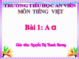 Bài giảng Học vần Lớp 1 (Chân trời sáng tạo) - Bài 1: A, a - Nguyễn Thị Thanh Hương