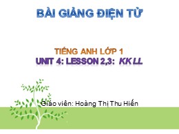 Bài giảng Tiếng Anh Lớp 1 - Unit 4, Lesson 2, 3: KK LL - Hoàng Thị Thu Hiến
