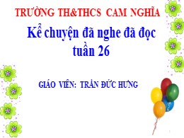 Bài giảng môn Tiếng Việt Lớp 5 - Tuần 26, Bài: Kể chuyện đã nghe đã đọc - Trần Đức Hưng