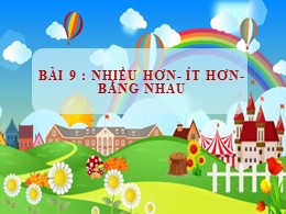 Bài giảng môn Toán Lớp 1 - Bài 9: Bằng nhau, ít hơn, nhiều hơn