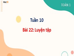 Bài giảng môn Toán Lớp 1 - Tuần 10, Bài 22: Luyện tập