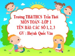 Bài giảng Toán Lớp 1 - Bài: Các số 1,2,3 - Hu