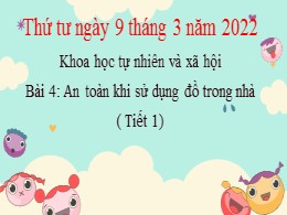 Bài giảng Tự nhiên và xã hội Lớp 1 - Tiết 1, Bài 4: An toàn khi sử dụng đồ trong nhà - Năm học 2021-2022