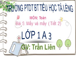 Bài giảng Toán Lớp 1 - Tiết 2, Bài 5: Mấy và mấy - Trần Liên