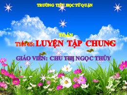 Bài giảng Toán Lớp 1 - Tiết 45, Bài: Luyện tập chung - Năm học 2022-2023 - Chu Thị Ngọc Thủy