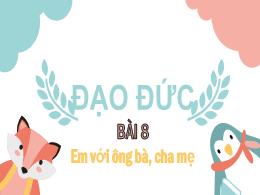 Bài giảng Đạo đức Khối 1 - Bài 8: Em với ông 