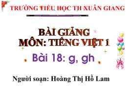 Bài giảng Tiếng Việt 1 - Bài 18: G, gh - Hoàn