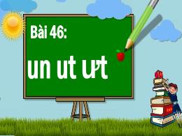 Bài giảng Tiếng Việt 1 - Bài 46: Un, ut, ưt -