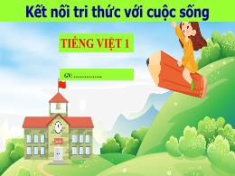 Bài giảng Tiếng Việt 1 (Kết nối tri thức) - C