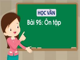 Bài giảng Tiếng Việt 1 - Tuần 16 - Bài 95: Ôn