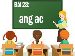 Bài giảng Tiếng Việt 1 - Tuần 6 - Bài 28: Ang