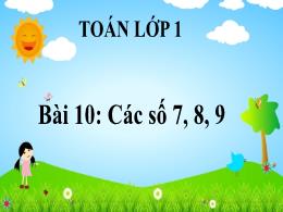 Bài giảng Toán 1 - Bài 10: Các số 7, 8, 9 - H