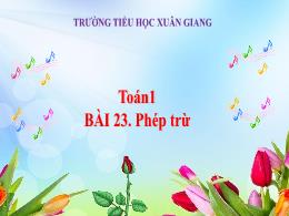 Bài giảng Toán 1 - Bài 23: Phép trừ - Hoàng T