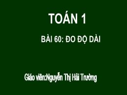 Bài giảng Toán 1 - Tuần 18 - Bài 60: Đo độ dà
